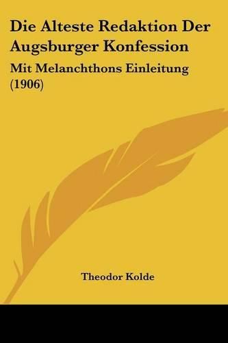 Cover image for Die Alteste Redaktion Der Augsburger Konfession: Mit Melanchthons Einleitung (1906)