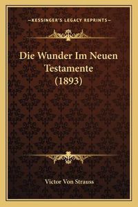 Cover image for Die Wunder Im Neuen Testamente (1893)