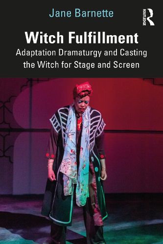 Cover image for Witch Fulfillment: Adaptation Dramaturgy and Casting the Witch for Stage and Screen