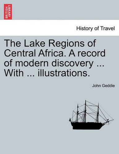 Cover image for The Lake Regions of Central Africa. a Record of Modern Discovery ... with ... Illustrations.