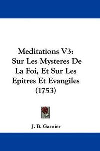 Cover image for Meditations V3: Sur Les Mysteres De La Foi, Et Sur Les Epitres Et Evangiles (1753)