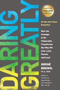 Cover image for Daring Greatly: How the Courage to Be Vulnerable Transforms the Way We Live, Love, Parent, and Lead