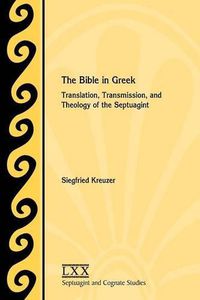 Cover image for The Bible in Greek: Translation, Transmission, and Theology of the Septuagint