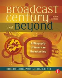 Cover image for The Broadcast Century and Beyond: A Biography of American Broadcasting