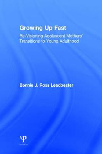 Cover image for Growing Up Fast: Re-Visioning Adolescent Mothers' Transitions to Young Adulthood