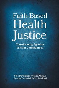 Cover image for Faith-Based Health Justice: Transforming Agendas of Faith Communities