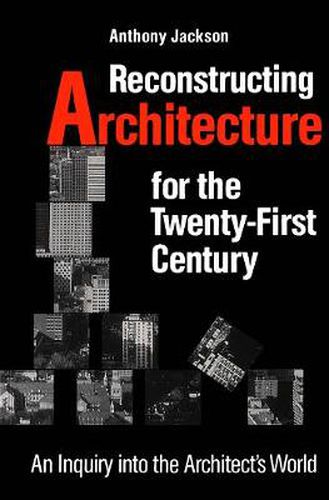 Cover image for Reconstructing Architecture for the Twenty-first Century: An Inquiry into the Architect's World