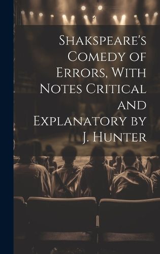 Cover image for Shakspeare's Comedy of Errors, With Notes Critical and Explanatory by J. Hunter