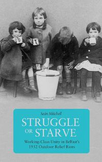 Cover image for Struggle Or Starve: Working-Class Unity in Belfast's 1932 Outdoor Relief Riots