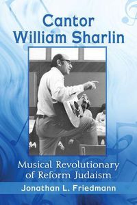 Cover image for Cantor William Sharlin: Musical Revolutionary of Reform Judaism