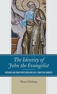 Cover image for The Identity of John the Evangelist: Revision and Reinterpretation in Early Christian Sources