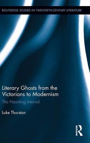 Cover image for Literary Ghosts from the Victorians to Modernism: The Haunting Interval