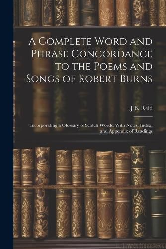 A Complete Word and Phrase Concordance to the Poems and Songs of Robert Burns