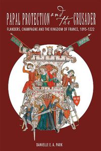 Cover image for Papal Protection and the Crusader: Flanders, Champagne, and the Kingdom of France, 1095-1222