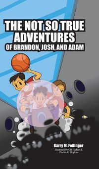 Cover image for The Not so True Adventures of Brandon, Josh, and Adam