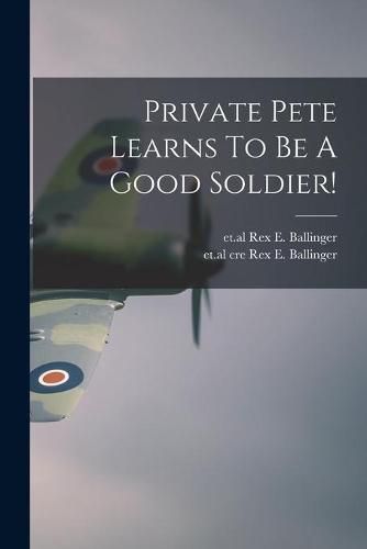 Cover image for Private Pete Learns To Be A Good Soldier!