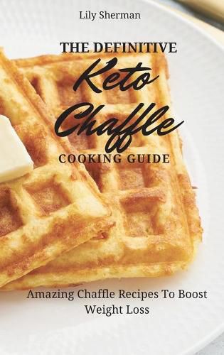 Cover image for The Definitive KETO Chaffle Cooking Guide: Amazing Chaffle Recipes To Boost Weight Loss