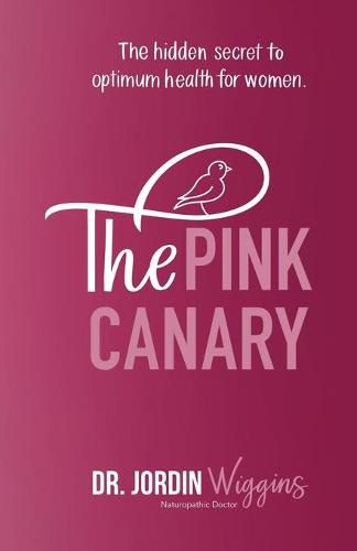 Cover image for The Pink Canary: The Hidden Secret to Optimum Health for Women