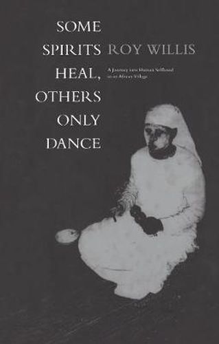 Cover image for Some Spirits Heal, Others Only Dance: A Journey into Human Selfhood in an African Village