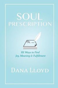 Cover image for Soul Prescription: 101 Ways to Find Joy, Meaning & Fulfillment