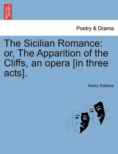 Cover image for The Sicilian Romance: Or, the Apparition of the Cliffs, an Opera [In Three Acts].