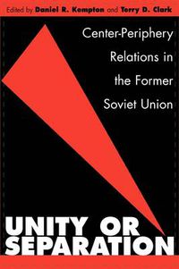 Cover image for Unity or Separation: Center-Periphery Relations in the Former Soviet Union