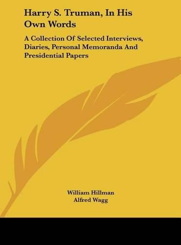 Cover image for Harry S. Truman, in His Own Words: A Collection of Selected Interviews, Diaries, Personal Memoranda and Presidential Papers