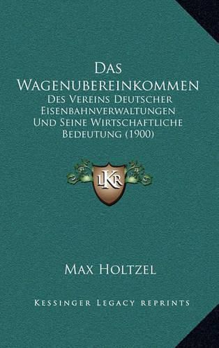 Cover image for Das Wagenubereinkommen: Des Vereins Deutscher Eisenbahnverwaltungen Und Seine Wirtschaftliche Bedeutung (1900)