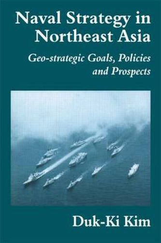 Cover image for Naval Strategy in Northeast Asia: Geo-strategic Goals, Policies and Prospects