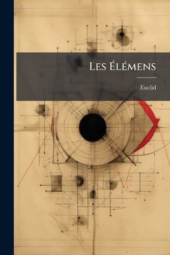 Cover image for Les Elemens: Traduits Et Suivis D'Un Traite Du Cercle, Du Cylindre [Etc.]