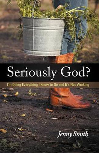 Cover image for Seriously God?: I'm Doing Everything I Know To Do And It's Not Working
