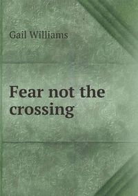 Cover image for Fear not the crossing