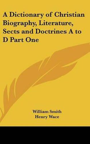 Cover image for A Dictionary of Christian Biography, Literature, Sects and Doctrines A to D Part One