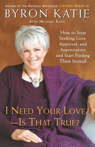 Cover image for I Need Your Love - Is That True?: How to Stop Seeking Love, Approval, and Appreciation and Start Finding Them Instead