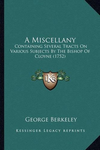 A Miscellany: Containing Several Tracts on Various Subjects by the Bishop of Cloyne (1752)