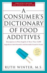 Cover image for A Consumer's Dictionary of Food Additives, 7th Edition: Descriptions in Plain English of More Than 12,000 Ingredients Both Harmful and Desirable Found in Foods