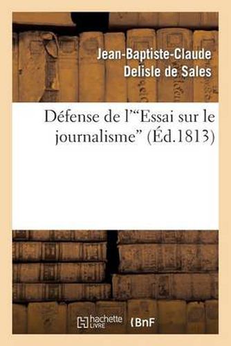 Defense de l'Essai Sur Le Journalisme: , Precedee de l'Histoire de la Conspiration Pour Etouffer CET Ouvrage