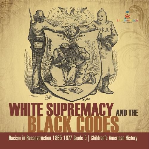 Cover image for White Supremacy and the Black Codes Racism in Reconstruction 1865-1877 Grade 5 Children's American History