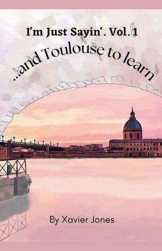 Cover image for I'm Just Sayin' "...and Toulouse to learn"