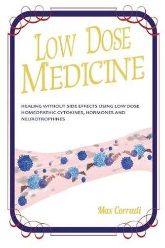 Cover image for Low Dose Medicine: Healing Without Side Effects Using Low Dose Homoeopathic Cytokines, Interleukins, Hormones, and Neurotrophines