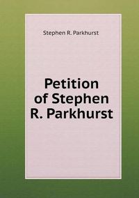 Cover image for Petition of Stephen R. Parkhurst