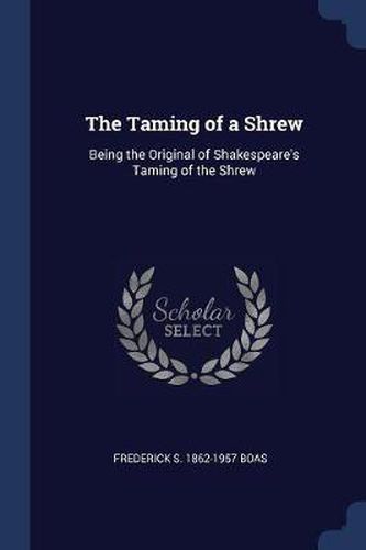 Cover image for The Taming of a Shrew: Being the Original of Shakespeare's Taming of the Shrew