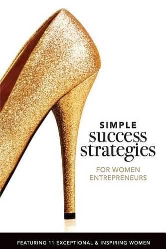 Cover image for Simple Success Strategies For Women Entrepreneurs: Featuring 11 Exceptional and Inspiring Women