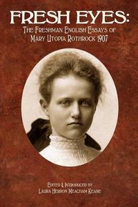 Cover image for Fresh Eyes: The Freshman English Essays of Mary Utopia Rothrock 1907