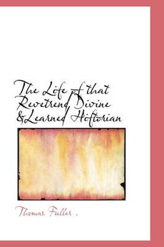 Cover image for The Life of That Revetrend Divine &Learned Hiftorian