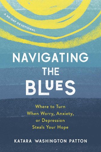 Cover image for Navigating the Blues: Where to Turn When Worry, Anxiety, or Depression Steals Your Hope
