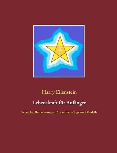 Cover image for Lebenskraft fur Anfanger: Versuche, Betrachtungen, Zusammenhange und Modelle