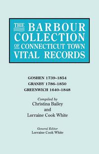 Cover image for The Barbour Collection of Connecticut Town Vital Records. Volume 14: Goshen 1739-1854, Granby 1786-1850, Greenwich 1640-1848