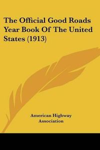 Cover image for The Official Good Roads Year Book of the United States (1913)