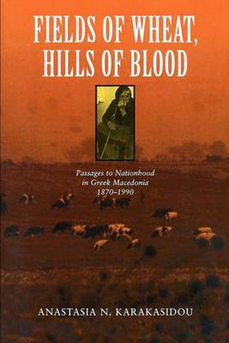 Cover image for Fields of Wheat, Hills of Blood: Passages to Nationhood in Greek Macedonia, 1870-1990